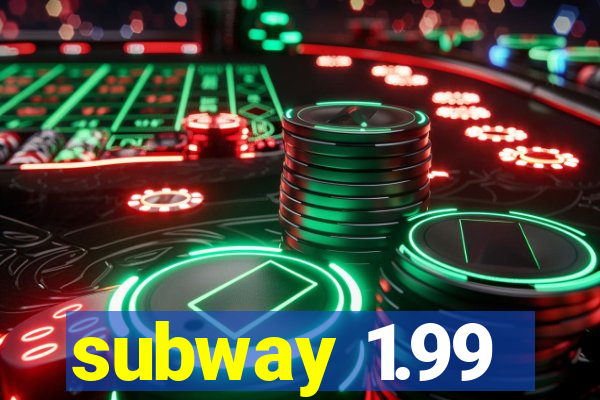 subway 1.99